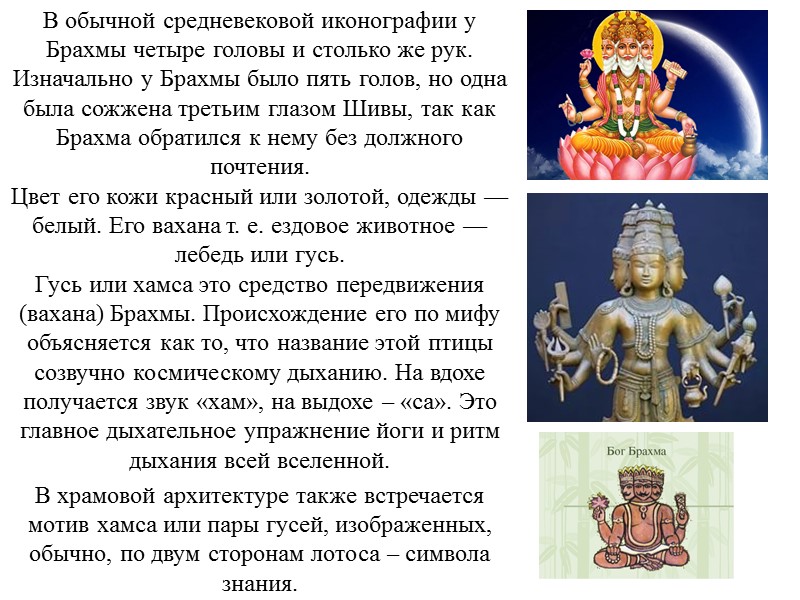 В обычной средневековой иконографии у Брахмы четыре головы и столько же рук. Изначально у